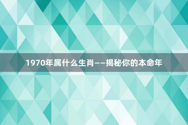 1970年属什么生肖——揭秘你的本命年