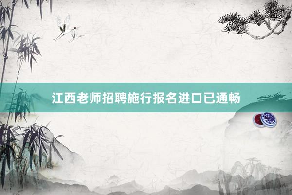 江西老师招聘施行报名进口已通畅