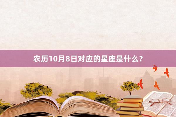 农历10月8日对应的星座是什么？
